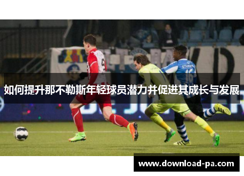 如何提升那不勒斯年轻球员潜力并促进其成长与发展
