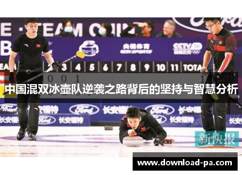 中国混双冰壶队逆袭之路背后的坚持与智慧分析