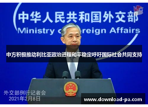 中方积极推动利比亚政治进程和平稳定呼吁国际社会共同支持