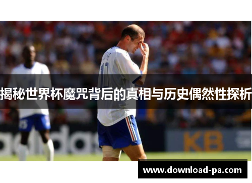 揭秘世界杯魔咒背后的真相与历史偶然性探析