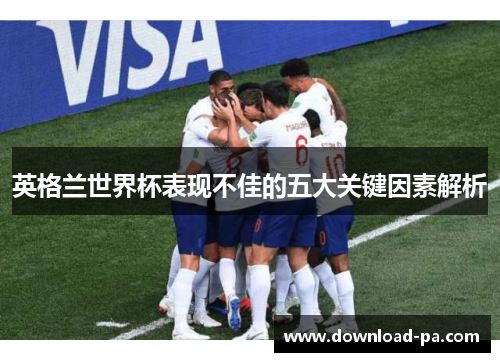 英格兰世界杯表现不佳的五大关键因素解析