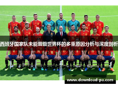 西班牙国家队未能晋级世界杯的多重原因分析与深度剖析