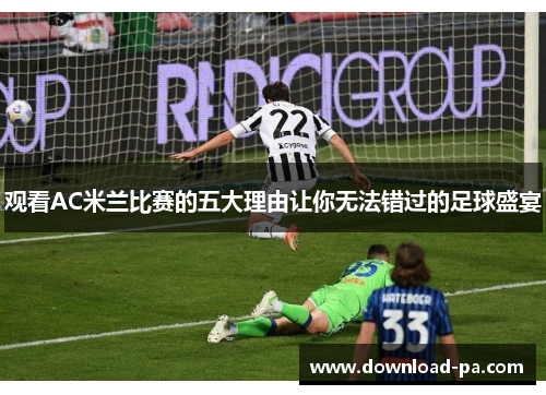 观看AC米兰比赛的五大理由让你无法错过的足球盛宴