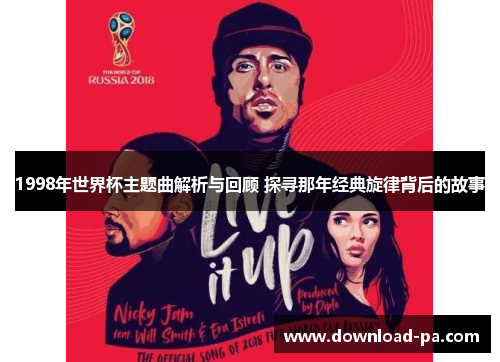 1998年世界杯主题曲解析与回顾 探寻那年经典旋律背后的故事