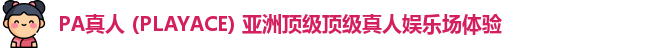 PA真人 (PLAYACE) 亚洲顶级顶级真人娱乐场体验